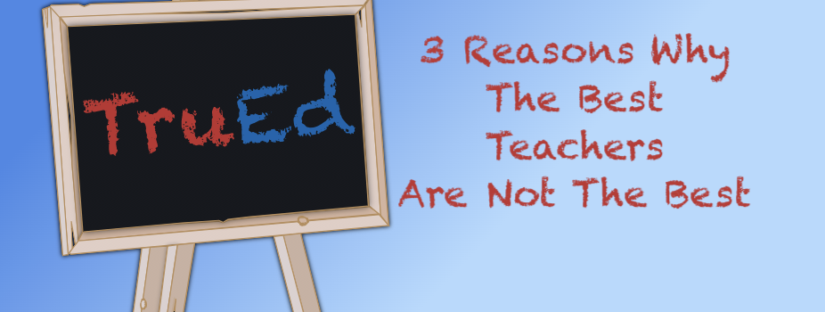 3 Reasons Why Even The Best Teachers Are Not The Best